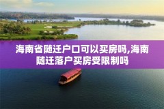 海南省随迁户口可以买房吗,海南随迁落户买房受限制吗