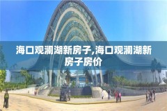 海口观澜湖新房子,海口观澜湖新房子房价