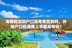 海南和深圳户口高考有区别吗，外地户口在海南上学能高考吗？