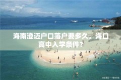 海南澄迈户口落户要多久，海口高中入学条件？