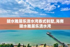 陵水雅居乐清水湾泰式别墅,海南陵水雅居乐清水湾