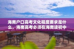 海南户口高考文化程度要求是什么，海南高考必须在海南读初中吗？