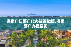 海南户口落户代办咨询微信,海南落户办理咨询