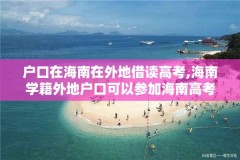 户口在海南在外地借读高考,海南学籍外地户口可以参加海南高考吗