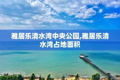 雅居乐清水湾中央公园,雅居乐清水湾占地面积