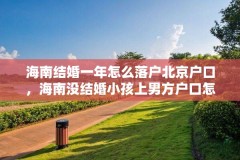 海南结婚一年怎么落户北京户口，海南没结婚小孩上男方户口怎么办理？