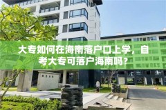 大专如何在海南落户口上学，自考大专可落户海南吗？