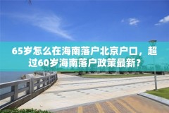 65岁怎么在海南落户北京户口，超过60岁海南落户政策最新？