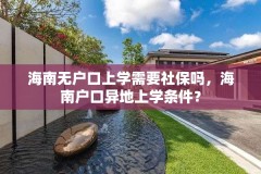 海南无户口上学需要社保吗，海南户口异地上学条件？