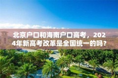 北京户口和海南户口高考，2024年新高考改革是全国统一的吗？