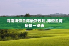 海南博鳌金湾最新规划,博鳌金湾房价一览表