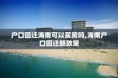 户口回迁海南可以买房吗,海南户口回迁新政策