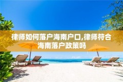 律师如何落户海南户口,律师符合海南落户政策吗