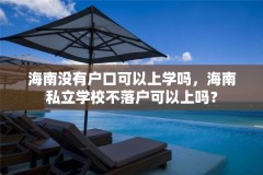 海南没有户口可以上学吗，海南私立学校不落户可以上吗？