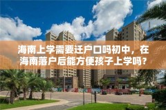 海南上学需要迁户口吗初中，在海南落户后能方便孩子上学吗？