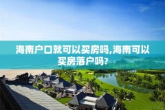 海南户口就可以买房吗,海南可以买房落户吗?