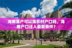 海南落户可以落农村户口吗，海南户口迁入最新条件？