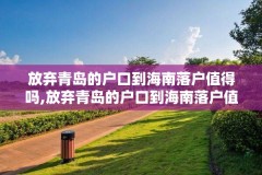 放弃青岛的户口到海南落户值得吗,放弃青岛的户口到海南落户值得吗现在