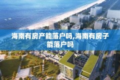 海南有房产能落户吗,海南有房子能落户吗