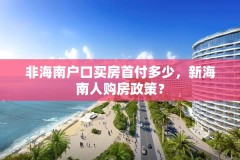 非海南户口买房首付多少，新海南人购房政策？