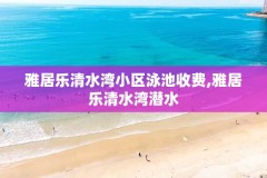 雅居乐清水湾小区泳池收费,雅居乐清水湾潜水