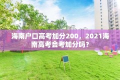 海南户口高考加分200，2021海南高考会考加分吗？