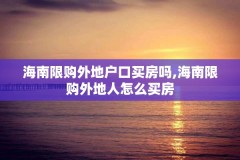 海南限购外地户口买房吗,海南限购外地人怎么买房