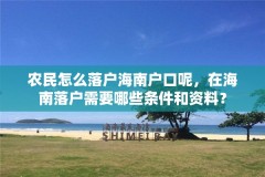 农民怎么落户海南户口呢，在海南落户需要哪些条件和资料？