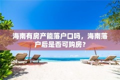 海南有房产能落户口吗，海南落户后是否可购房？