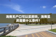 海南无户口可以买房吗，海南买房需要什么条件？