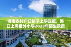 海南农村户口孩子上学政策，海口上海世外小学2023年招生政策？