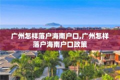 广州怎样落户海南户口,广州怎样落户海南户口政策