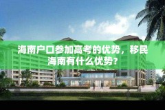 海南户口参加高考的优势，移民海南有什么优势？