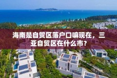 海南是自贸区落户口嘛现在，三亚自贸区在什么市？