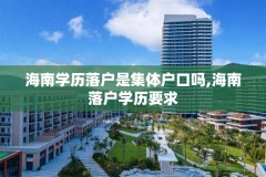 海南学历落户是集体户口吗,海南落户学历要求