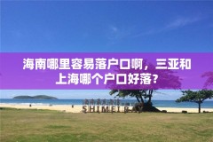 海南哪里容易落户口啊，三亚和上海哪个户口好落？