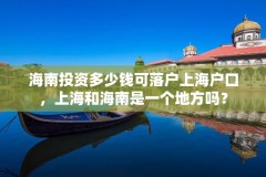 海南投资多少钱可落户上海户口，上海和海南是一个地方吗？