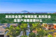 本科毕业落户海南政策,本科毕业生落户海南需要什么