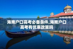 海南户口高考必备条件,海南户口高考有优惠政策吗