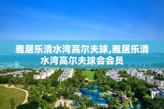 雅居乐清水湾高尔夫球,雅居乐清水湾高尔夫球会会员