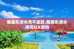 雅居乐清水湾不退款,雅居乐清水湾可以X资吗