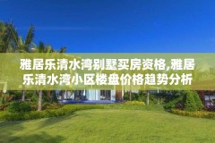 雅居乐清水湾别墅买房资格,雅居乐清水湾小区楼盘价格趋势分析