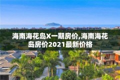 海南海花岛X一期房价,海南海花岛房价2021最新价格