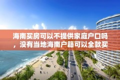 海南买房可以不提供家庭户口吗，没有当地海南户籍可以全款买房吗？