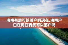 海南有房可以落户吗现在,海南户口在海口有房可以落户吗