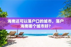 海南还可以落户口的城市，落户海南哪个城市好？