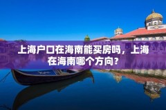 上海户口在海南能买房吗，上海在海南哪个方向？