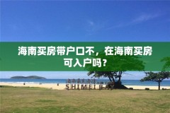 海南买房带户口不，在海南买房可入户吗？