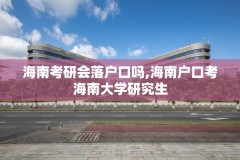 海南考研会落户口吗,海南户口考海南大学研究生