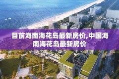 目前海南海花岛最新房价,中国海南海花岛最新房价